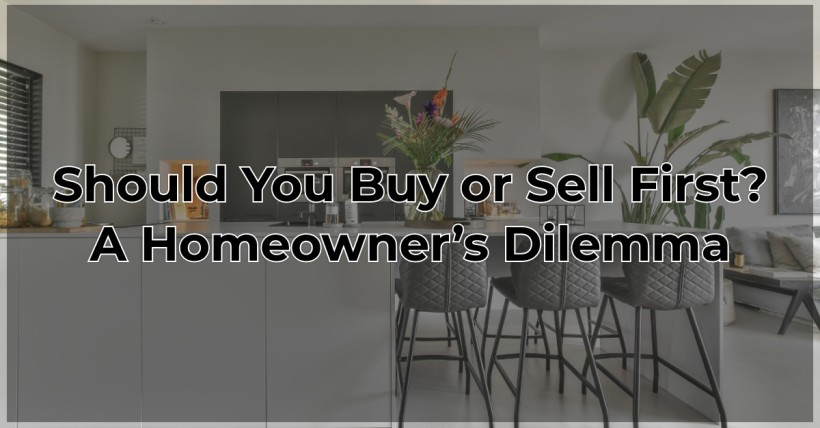 Should You Buy or Sell First? A Homeowner’s Dilemma